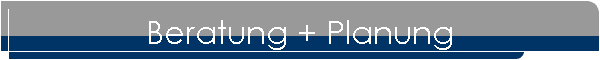 Beratung + Planung